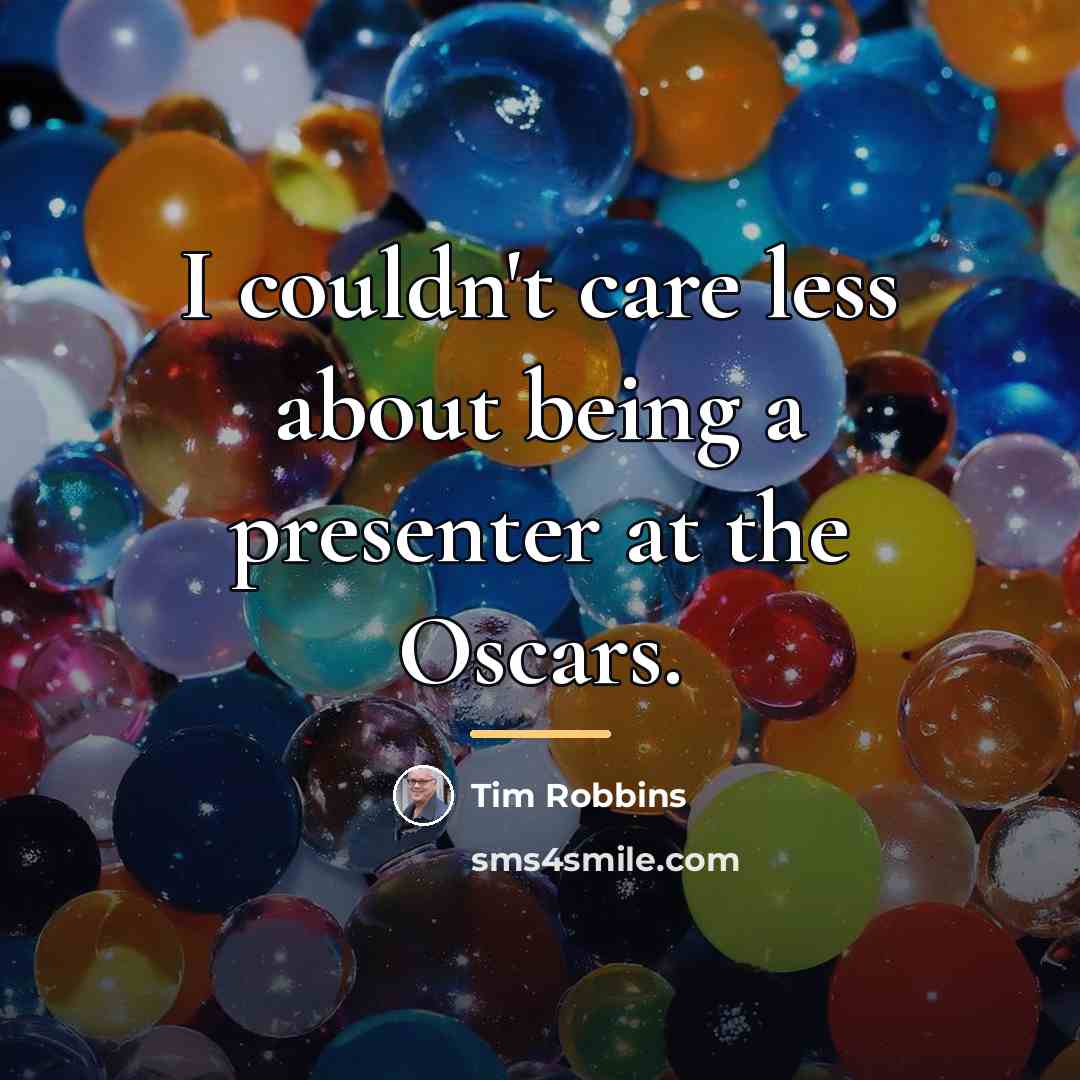“I couldn't care less about being a presenter at the…” quote by Tim Robbins