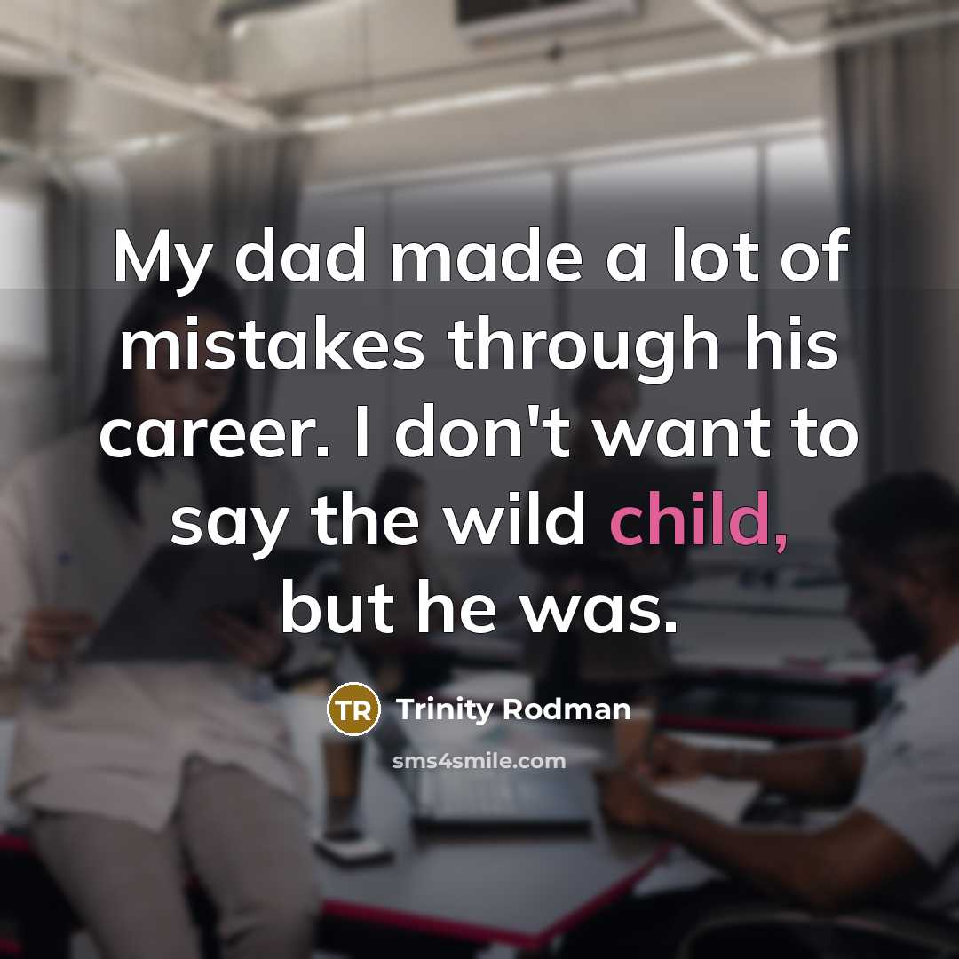 “My dad made a lot of mistakes through his career.…” quote by Trinity Rodman