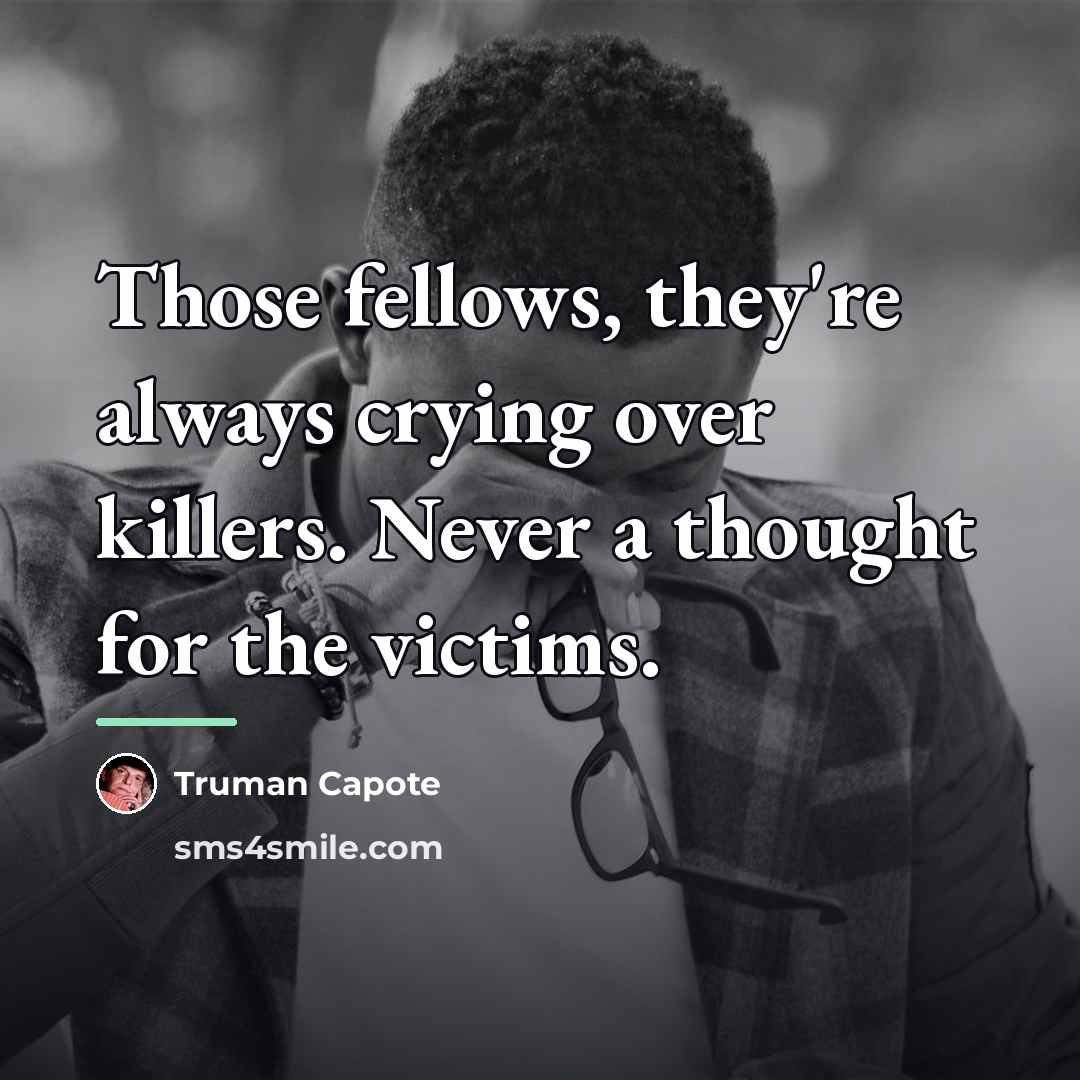 “Those fellows, they're always crying over killers. Never a thought…” quote by Truman Capote