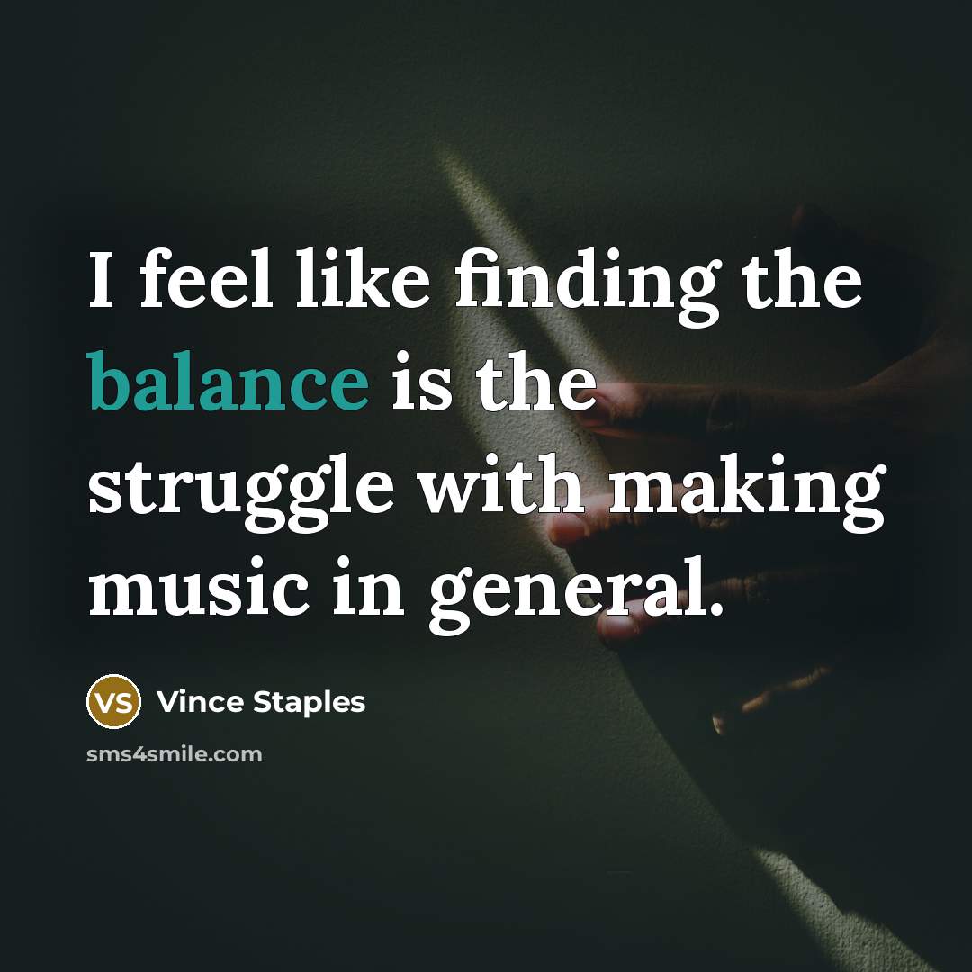 “I feel like finding the balance is the struggle with…” quote by Vince Staples