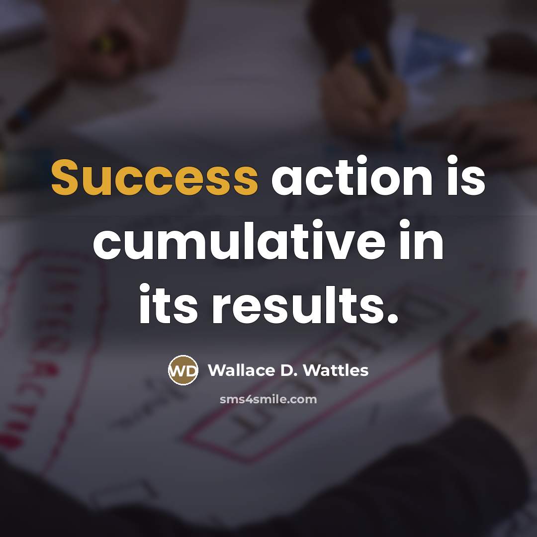 “Success action is cumulative in its results.…” quote by Wallace D. Wattles