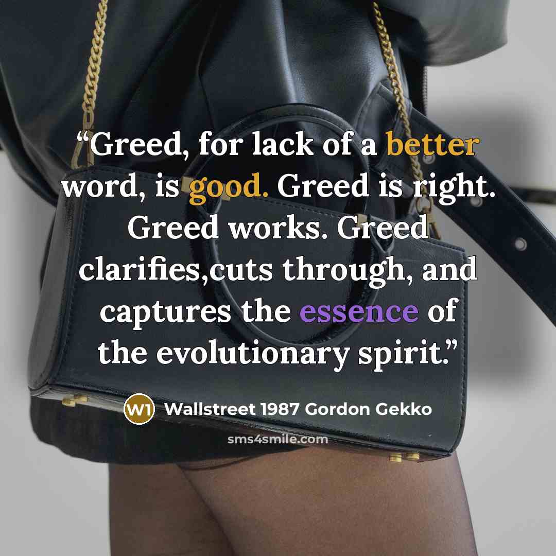 “Greed, for lack of a better word, is good. Greed is right. Greed works. Greed clarifies,cuts through, and captures the essence of the evolutionary spirit.” quote by Wallstreet 1987 Gordon Gekko