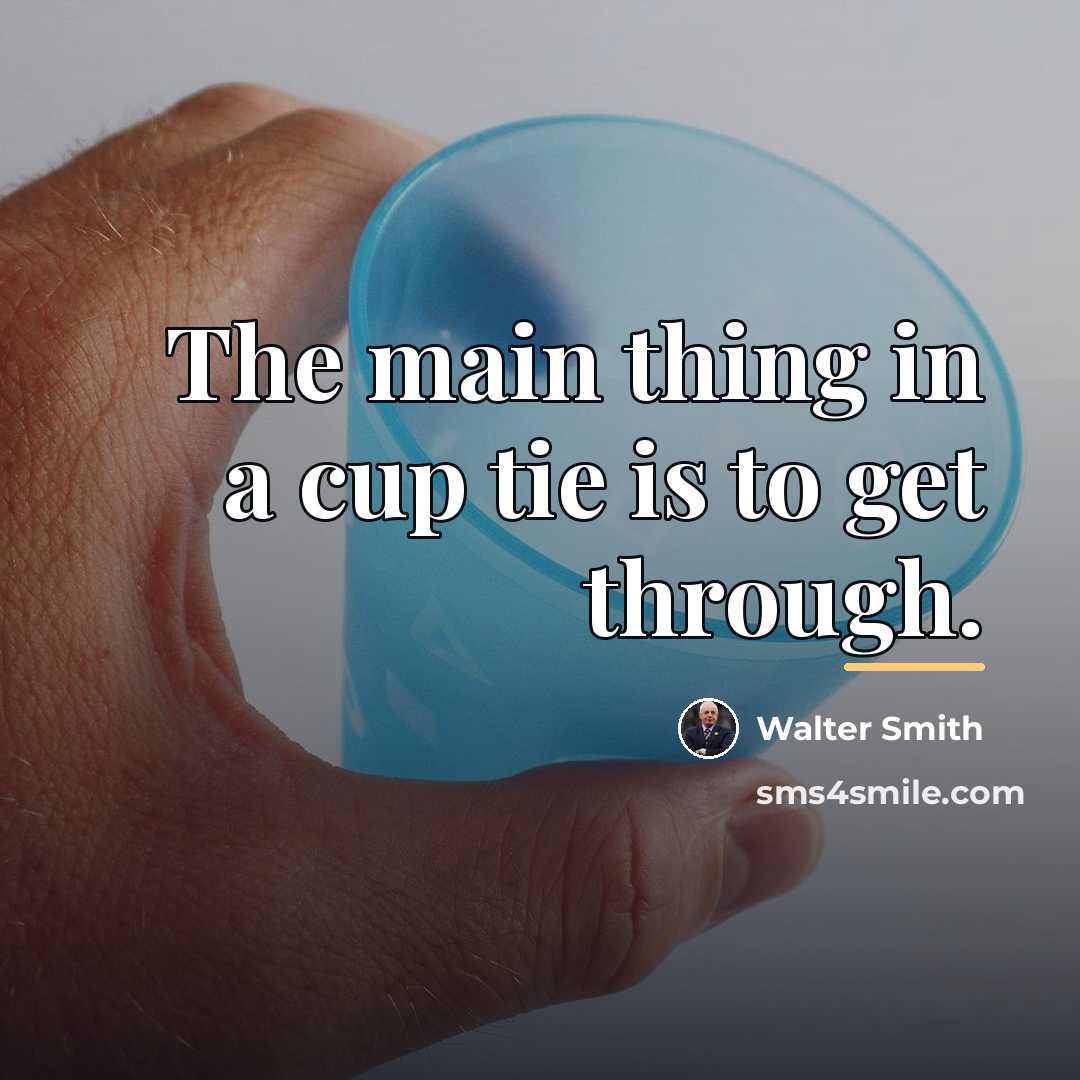 “The main thing in a cup tie is to get…” quote by Walter Smith