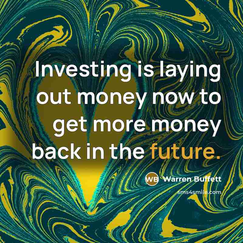 “Investing is laying out money now to get more money…” quote by Warren Buffett