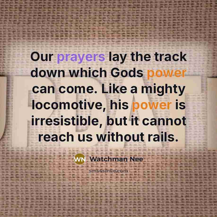 “Our prayers lay the track down which Gods power can…” quote by Watchman Nee