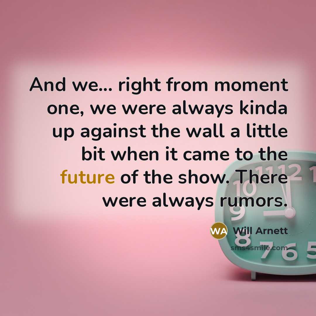 “And we... right from moment one, we were always kinda…” quote by Will Arnett