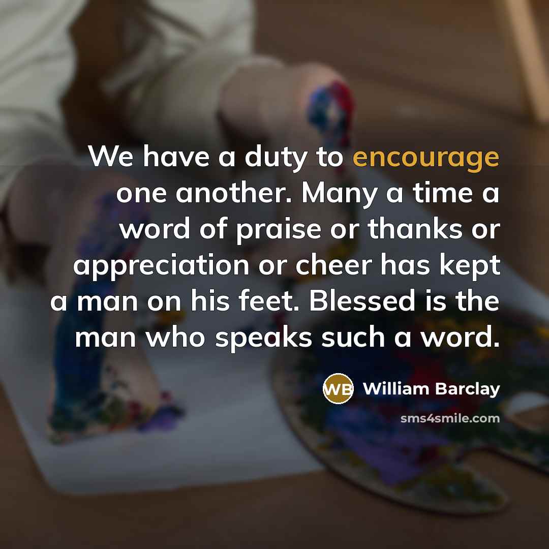 “We have a duty to encourage one another. Many a…” quote by William Barclay