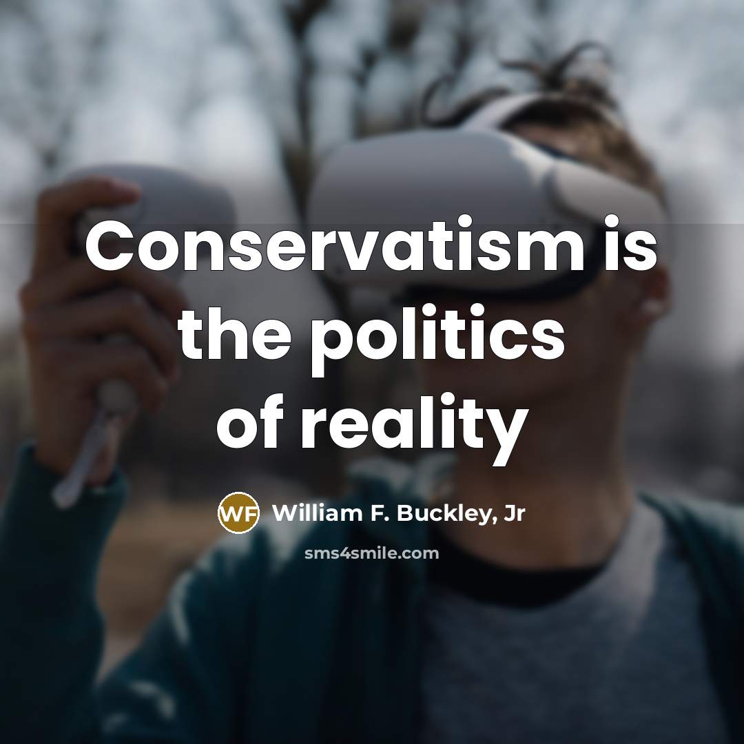 “Conservatism is the politics of reality…” quote by William F. Buckley, Jr