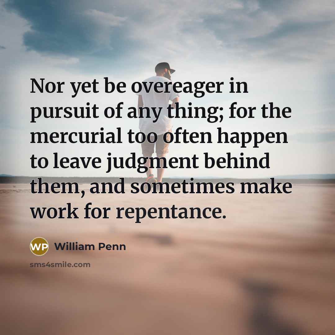 “Nor yet be overeager in pursuit of any thing; for…” quote by William Penn