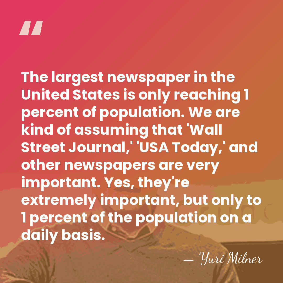 The largest newspaper in the United States is only reaching 1 percent&hellip; - Yuri Milner