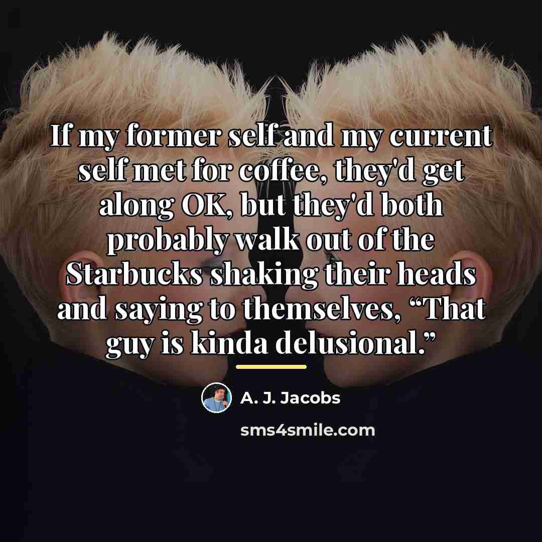 “If my former self and my current self met for…” quote by A. J. Jacobs