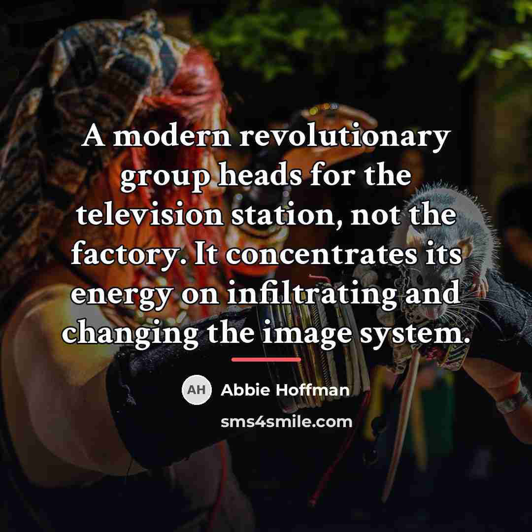 “A modern revolutionary group heads for the television station, not…” quote by Abbie Hoffman