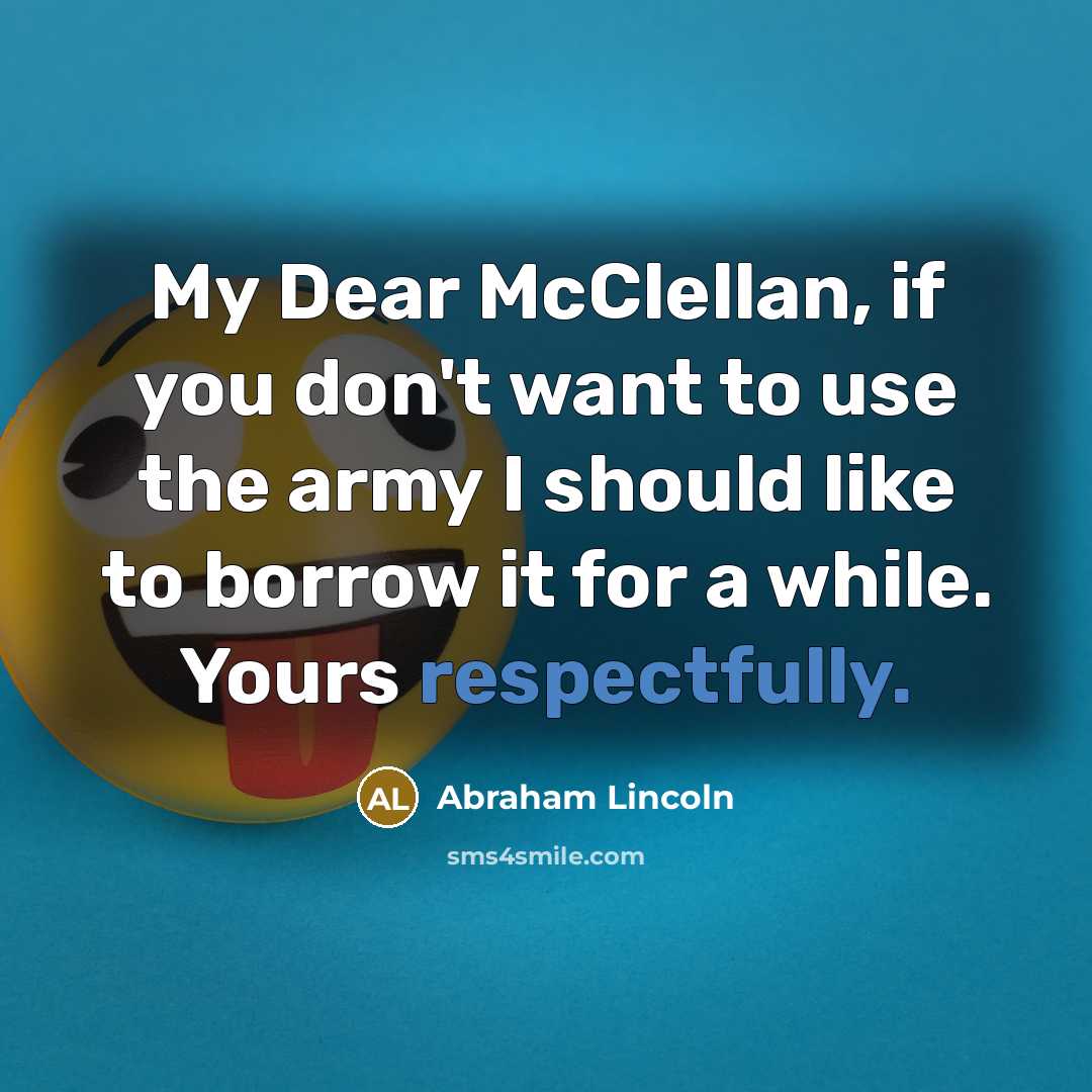 “My Dear McClellan, if you don't want to use the…” quote by Abraham Lincoln