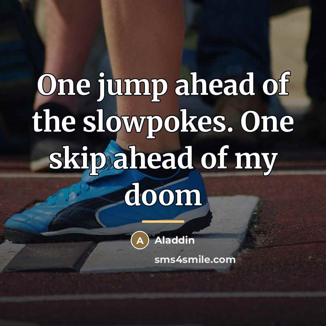 “One jump ahead of the slowpokes. One skip ahead of…” quote by Aladdin
