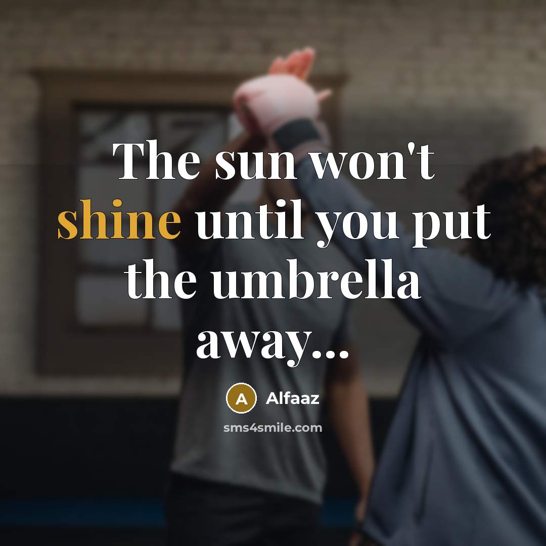 “The sun won't shine until you put the umbrella away...…” quote by Alfaaz