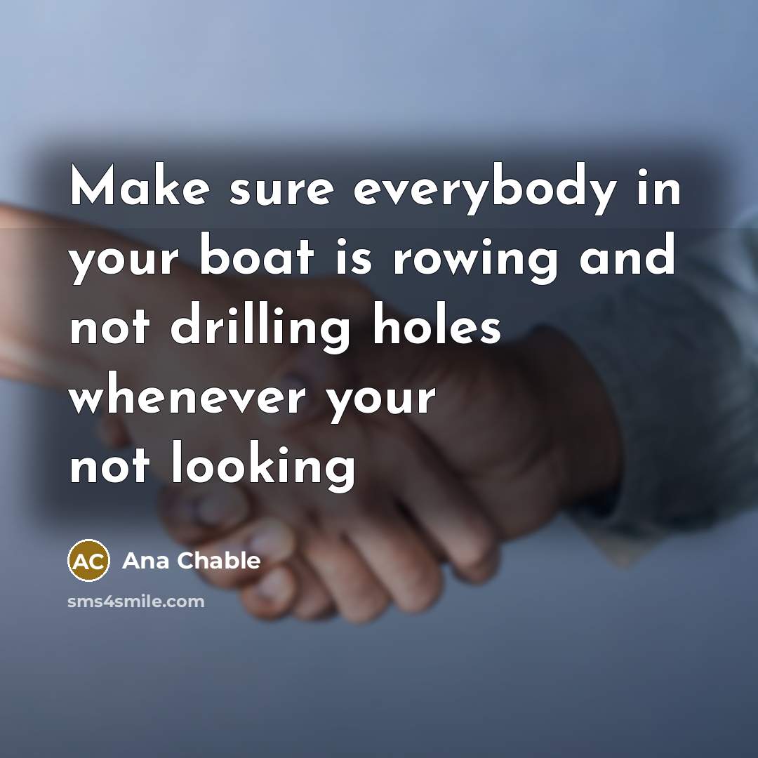 “Make sure everybody in your boat is rowing and not…” quote by Ana Chable