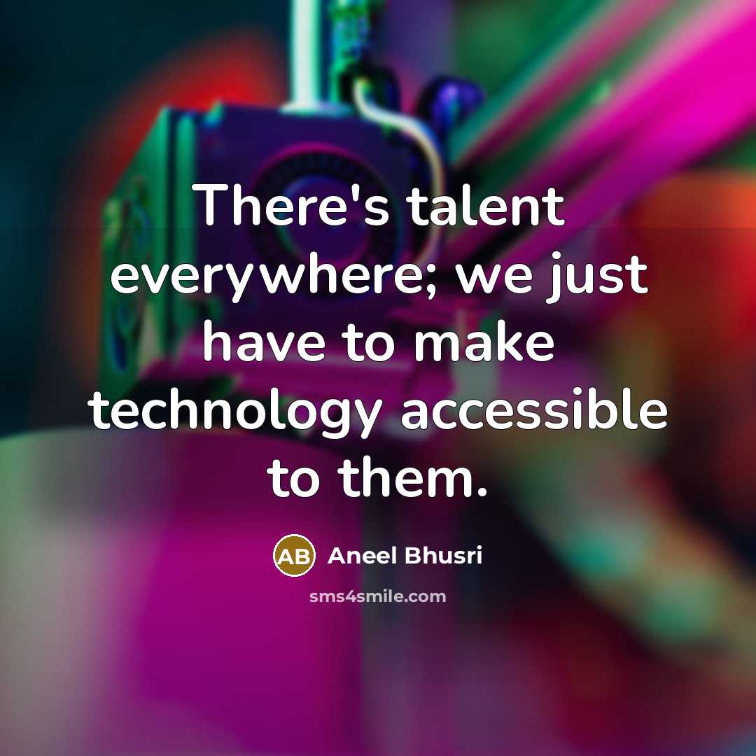 “There's talent everywhere; we just have to make technology accessible…” quote by Aneel Bhusri
