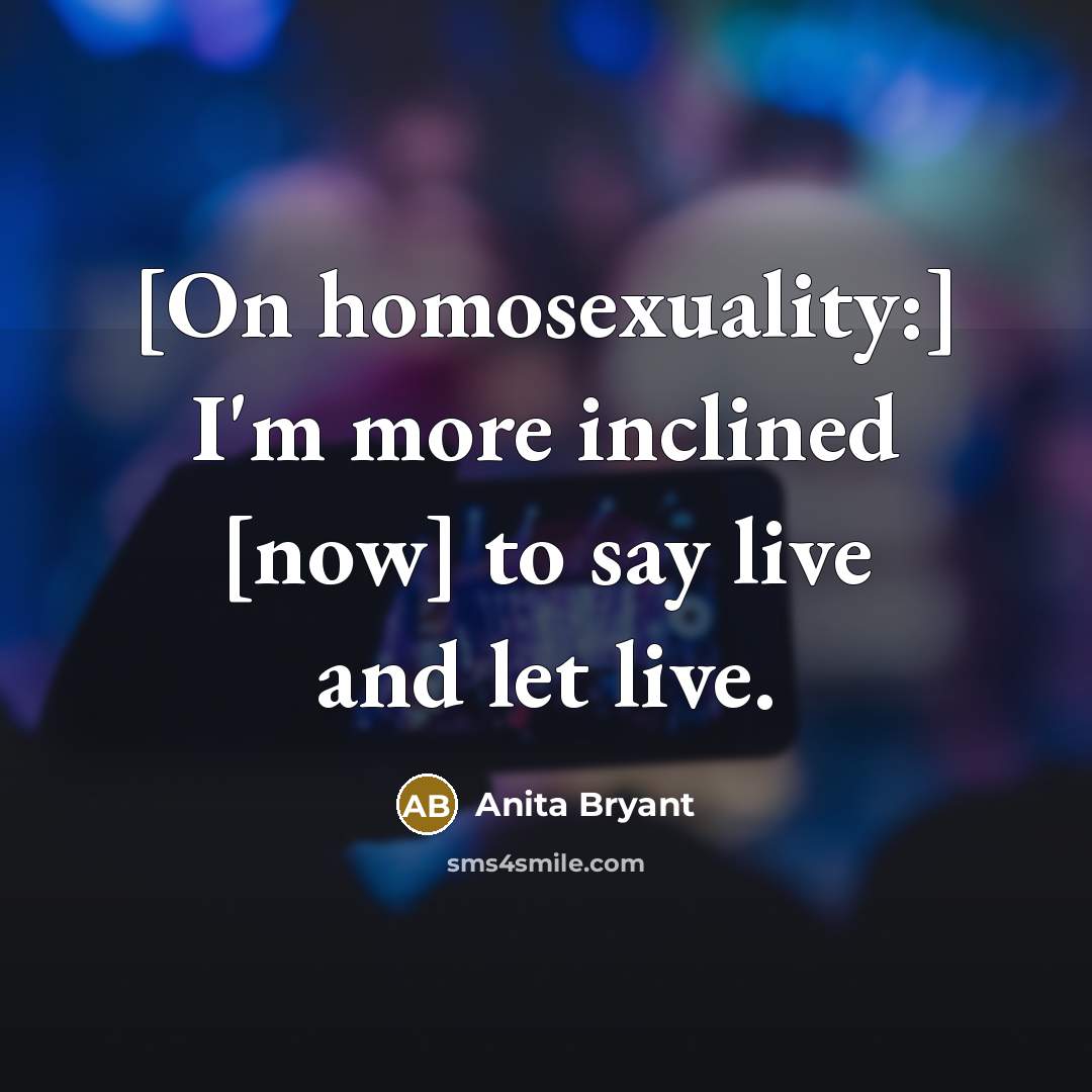 “[On homosexuality:] I'm more inclined [now] to say live and…” quote by Anita Bryant