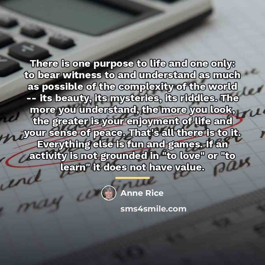 “There is one purpose to life and one only: to…” quote by Anne Rice