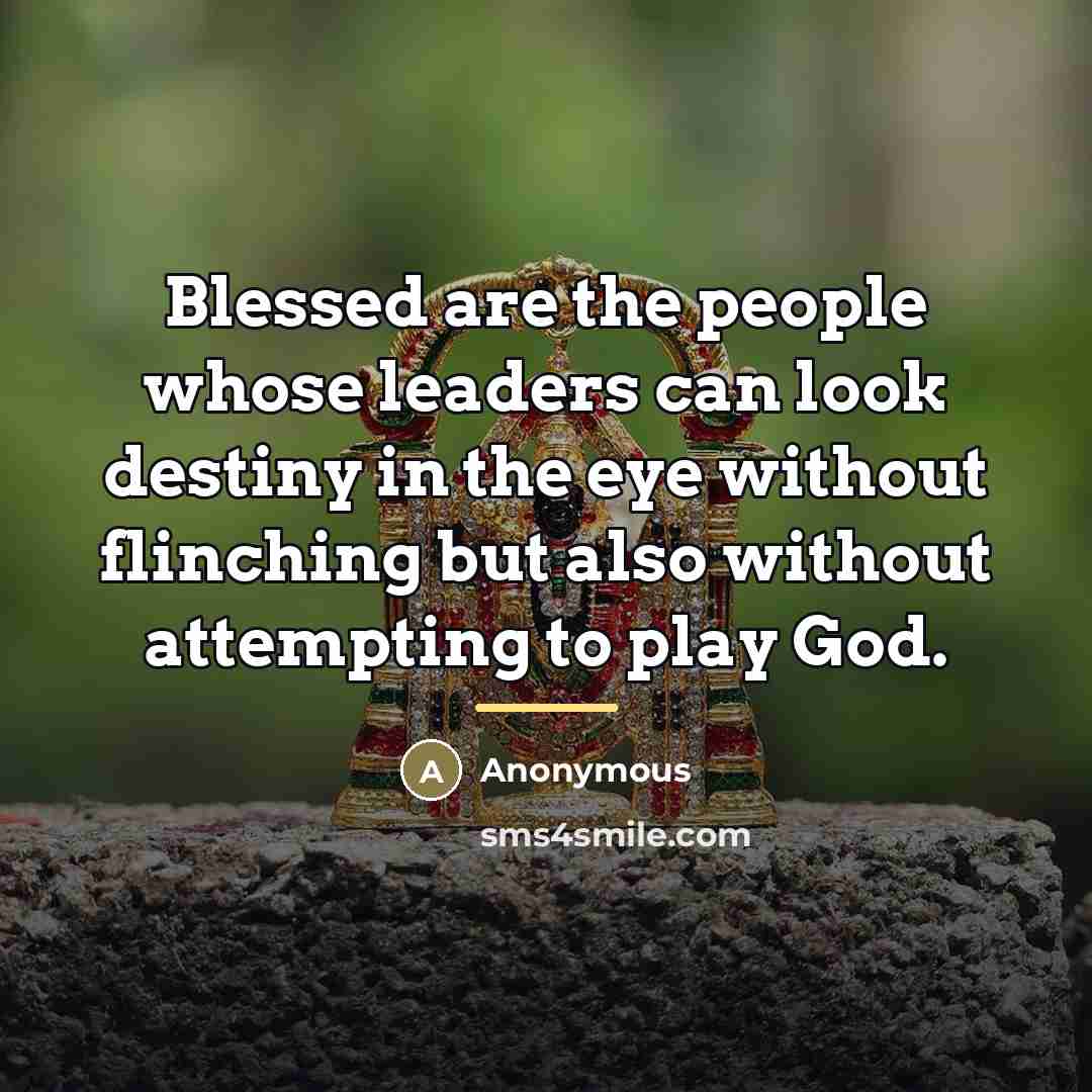 “Blessed are the people whose leaders can look destiny in…” quote by Anonymous