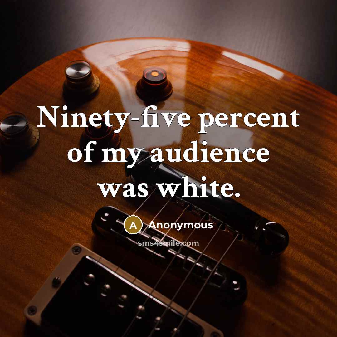 “Ninety-five percent of my audience was white.…” quote by Anonymous