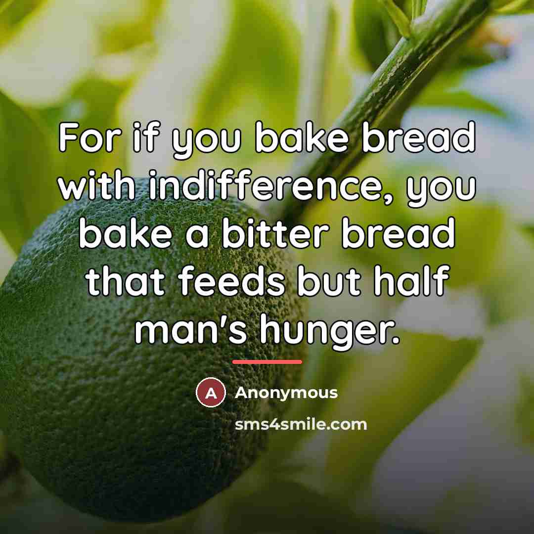 “For if you bake bread with indifference, you bake a…” quote by Anonymous