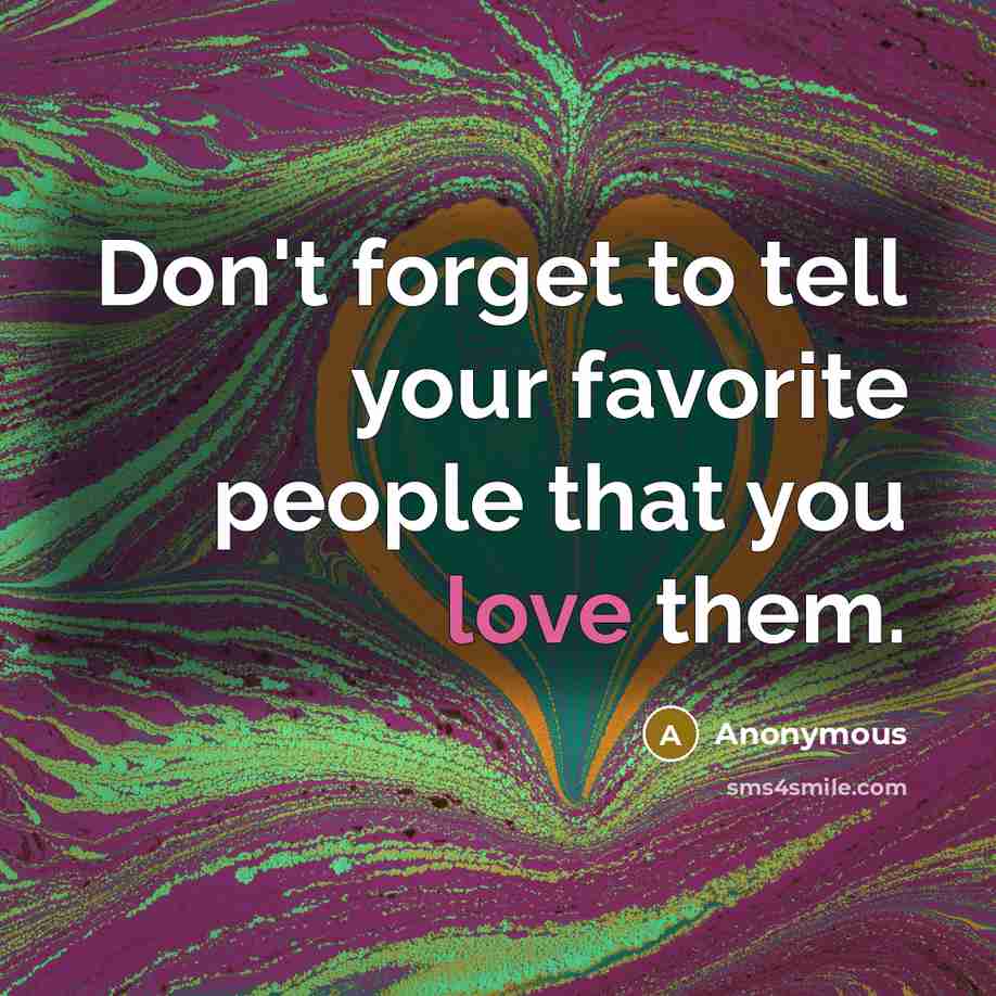 “Don't forget to tell your favorite people that you love…” quote by Anonymous