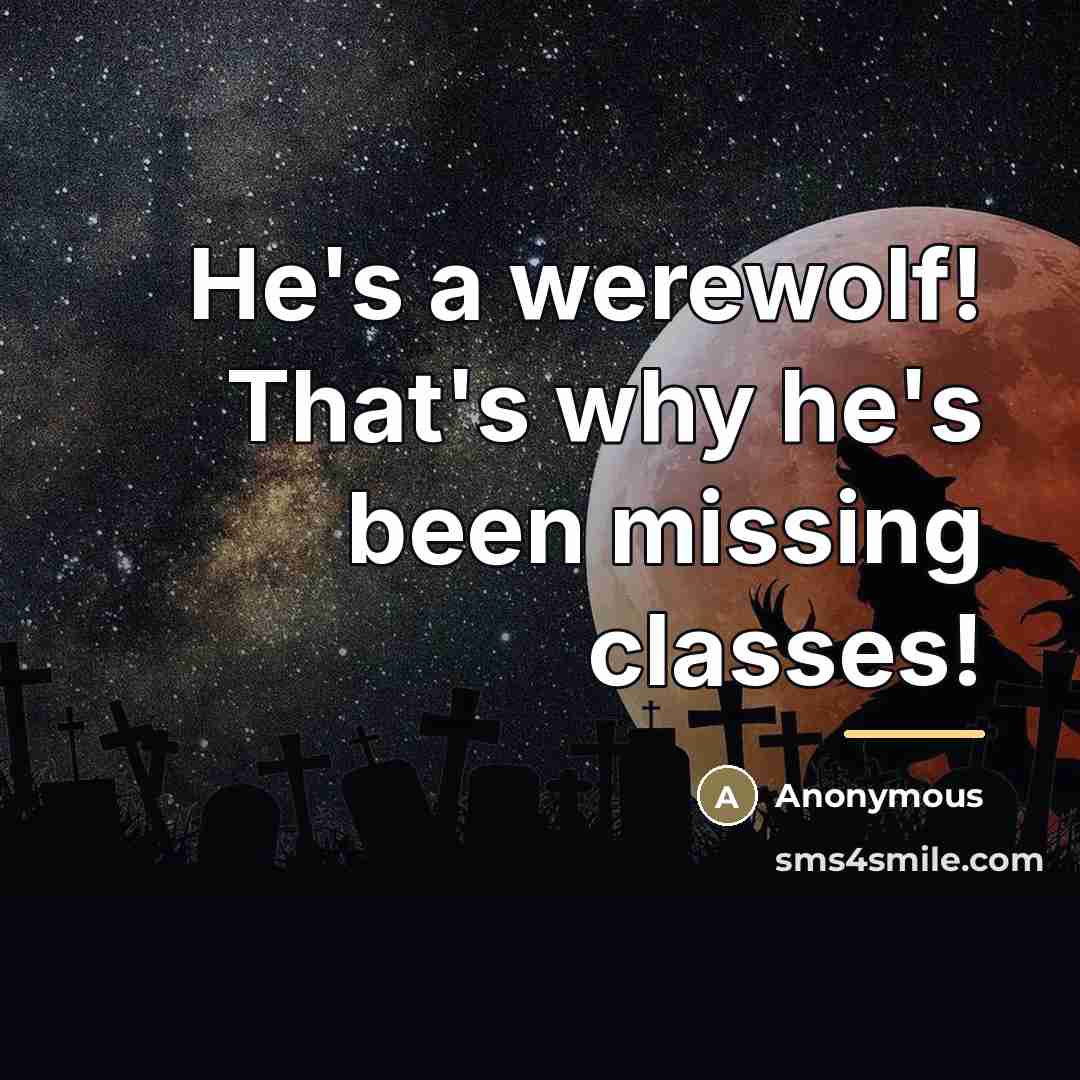 “He's a werewolf! That's why he's been missing classes!…” quote by Anonymous