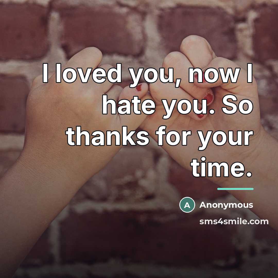 “I loved you, now I hate you. So thanks for…” quote by Anonymous