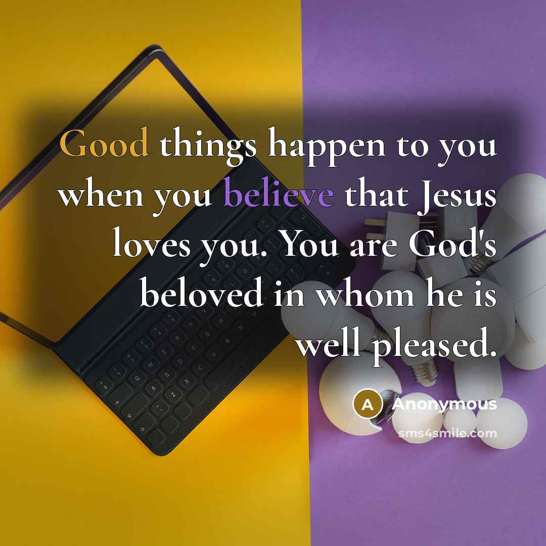 “Good things happen to you when you believe that Jesus…” quote by Anonymous