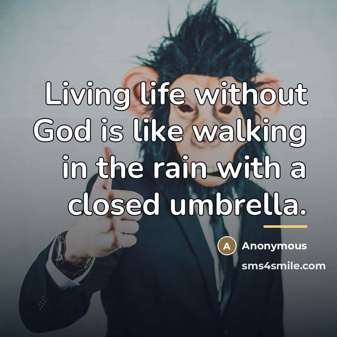 “Living life without God is like walking in the rain…” quote by Anonymous