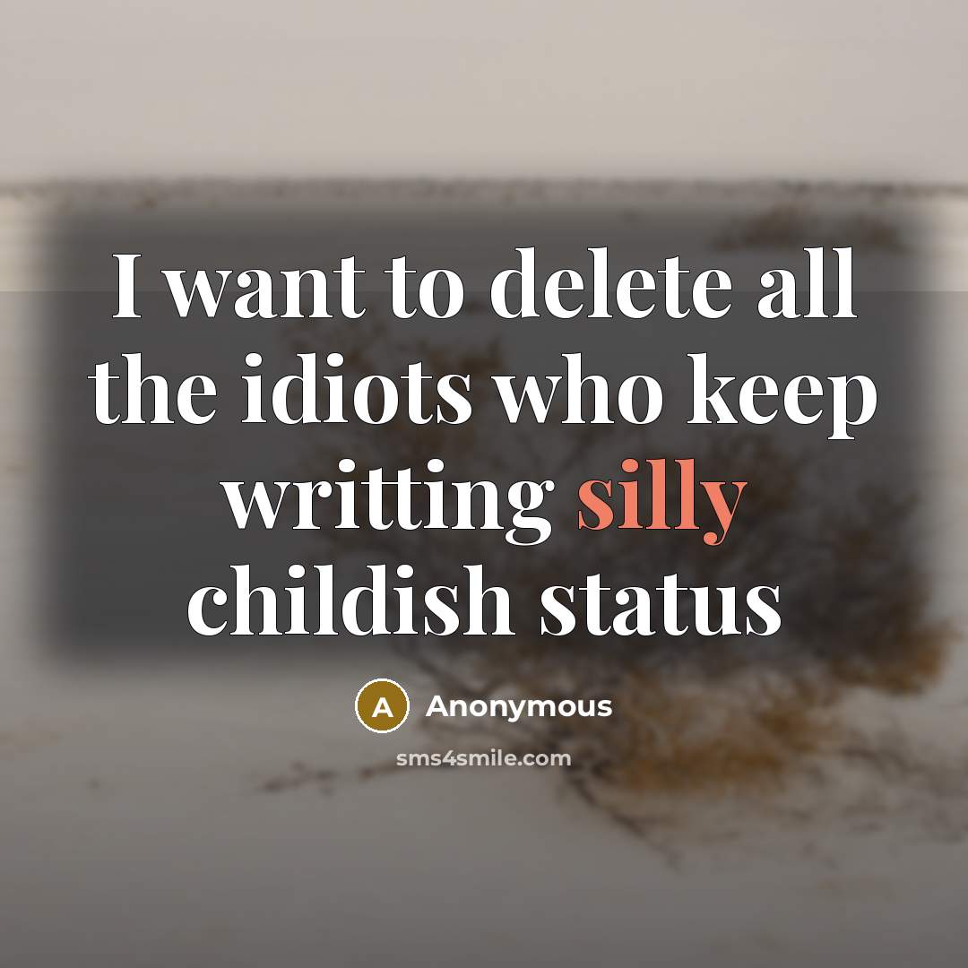 “I want to delete all the idiots who keep writting…” quote by Anonymous