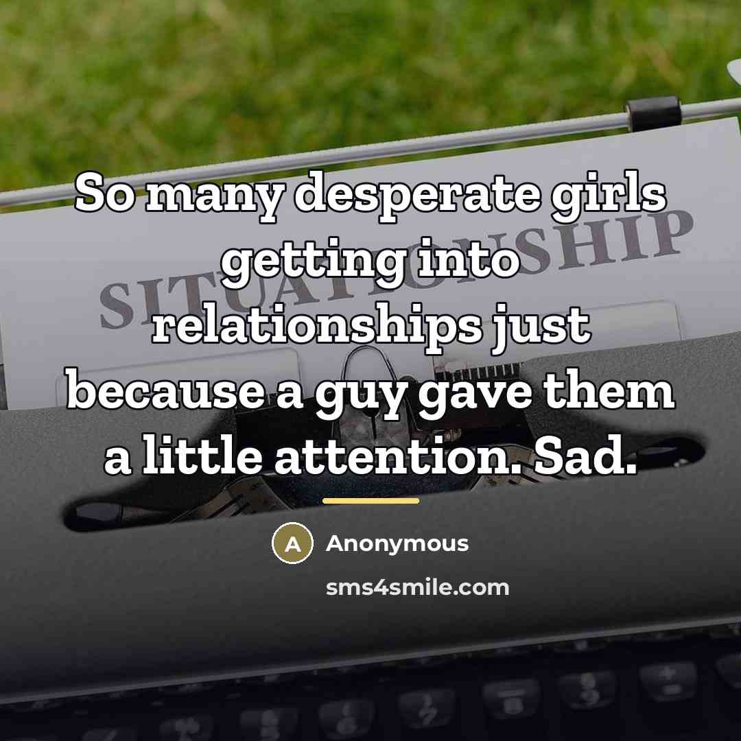 “So many desperate girls getting into relationships just because a…” quote by Anonymous
