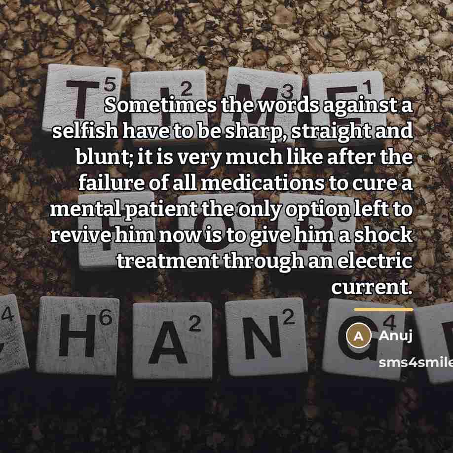 “Sometimes the words against a selfish have to be sharp,…” quote by Anuj