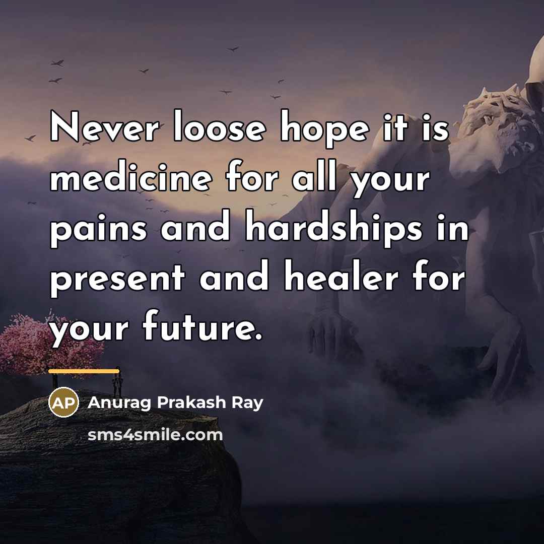 “Never loose hope it is medicine for all your pains…” quote by Anurag Prakash Ray
