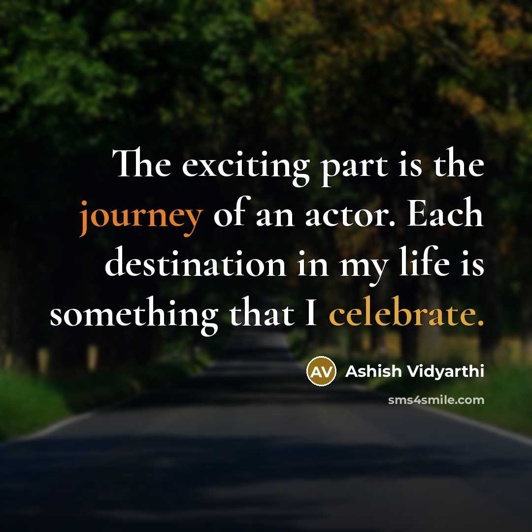 “The exciting part is the journey of an actor. Each…” quote by Ashish Vidyarthi