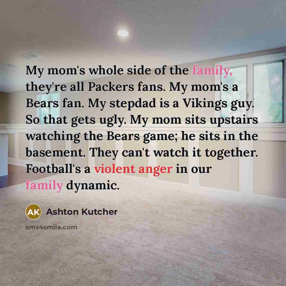 “My mom's whole side of the family, they're all Packers…” quote by Ashton Kutcher