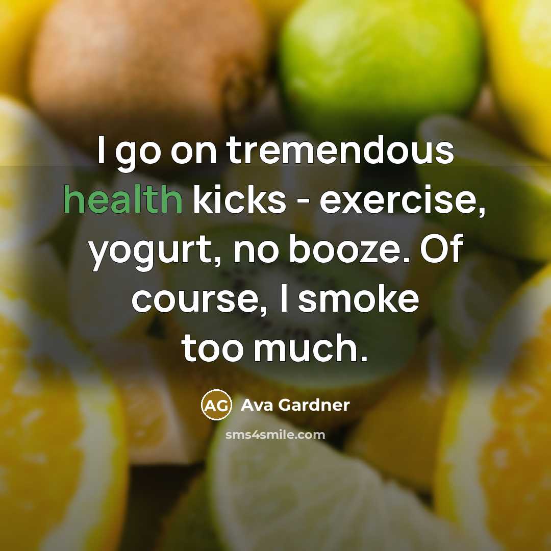 “I go on tremendous health kicks - exercise, yogurt, no…” quote by Ava Gardner