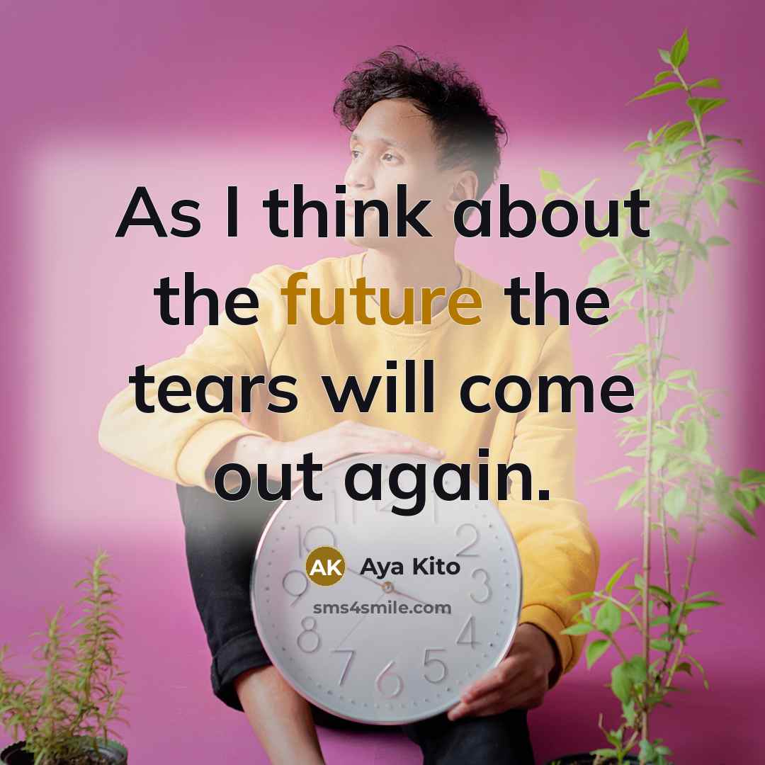 “As I think about the future the tears will come…” quote by Aya Kito