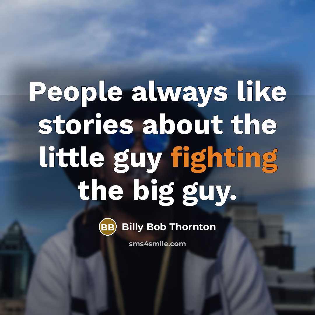 “People always like stories about the little guy fighting the…” quote by Billy Bob Thornton