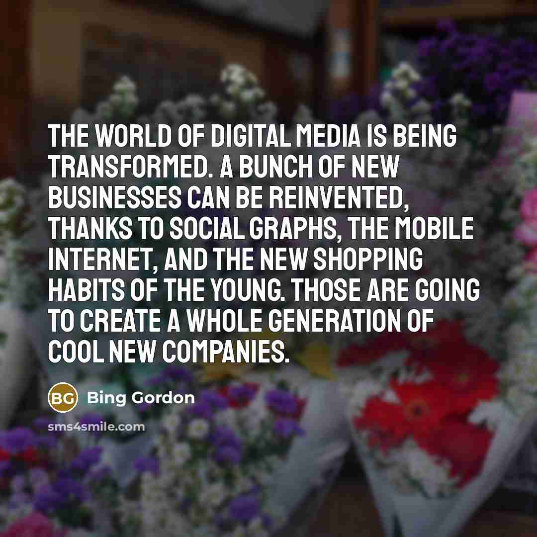 “The world of digital media is being transformed. A bunch…” quote by Bing Gordon