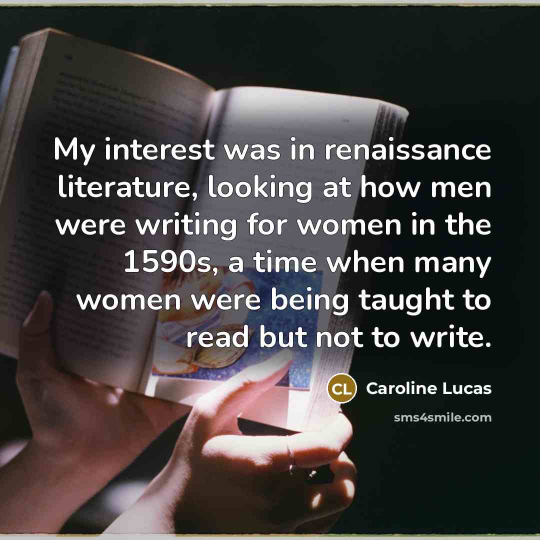 “My interest was in renaissance literature, looking at how men…” quote by Caroline Lucas