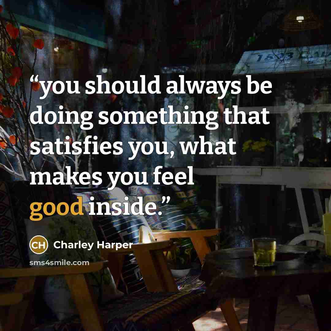 “you should always be doing something that satisfies you, what makes you feel good inside.” quote by Charley Harper