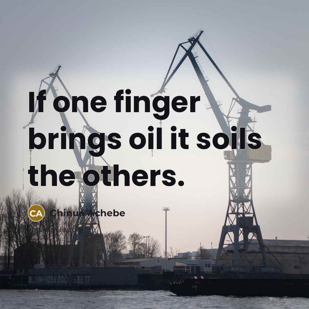 “If one finger brings oil it soils the others.…” quote by Chinua Achebe