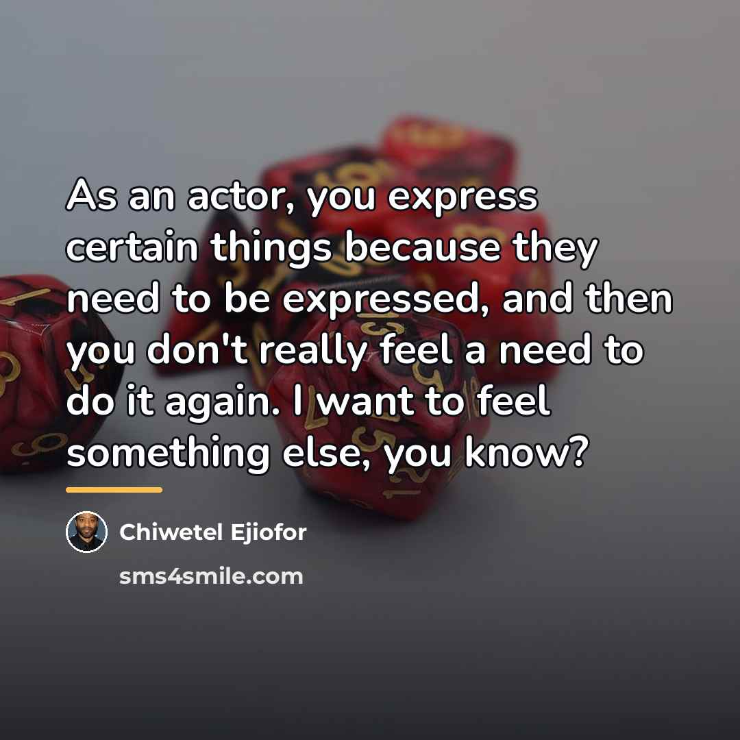 “As an actor, you express certain things because they need…” quote by Chiwetel Ejiofor