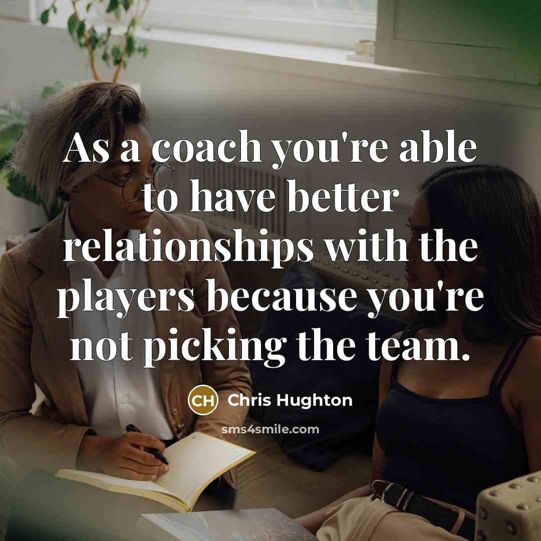 “As a coach you're able to have better relationships with…” quote by Chris Hughton