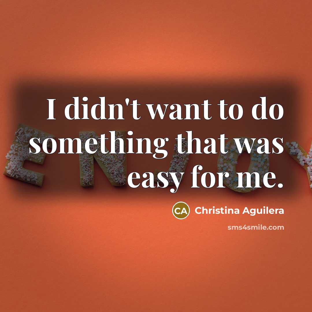“I didn't want to do something that was easy for…” quote by Christina Aguilera