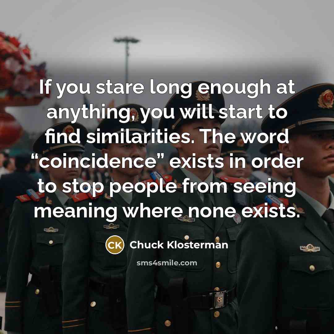 “If you stare long enough at anything, you will start…” quote by Chuck Klosterman