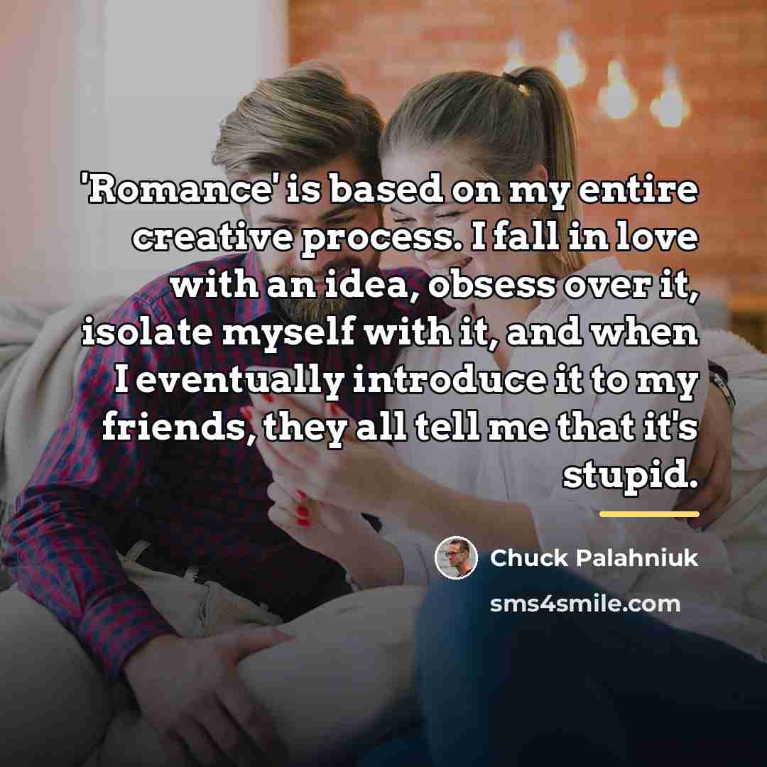 “'Romance' is based on my entire creative process. I fall…” quote by Chuck Palahniuk