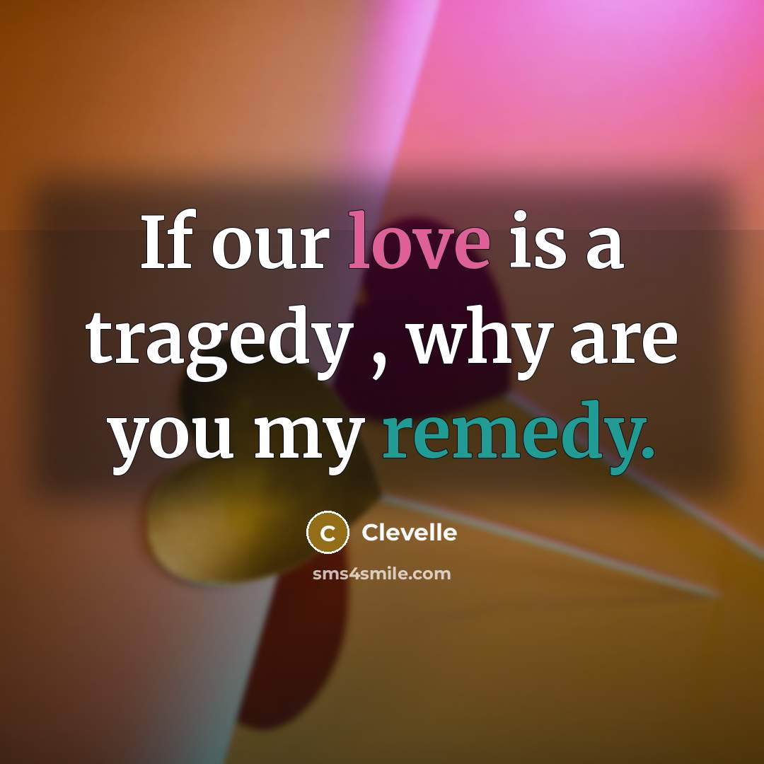 “If our love is a tragedy , why are you…” quote by Clevelle